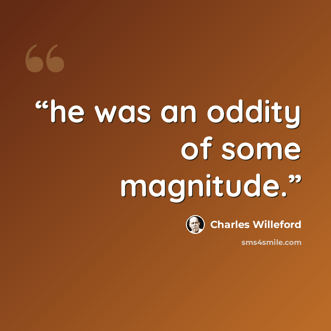 “he was an oddity of some magnitude.” quote by Charles Willeford