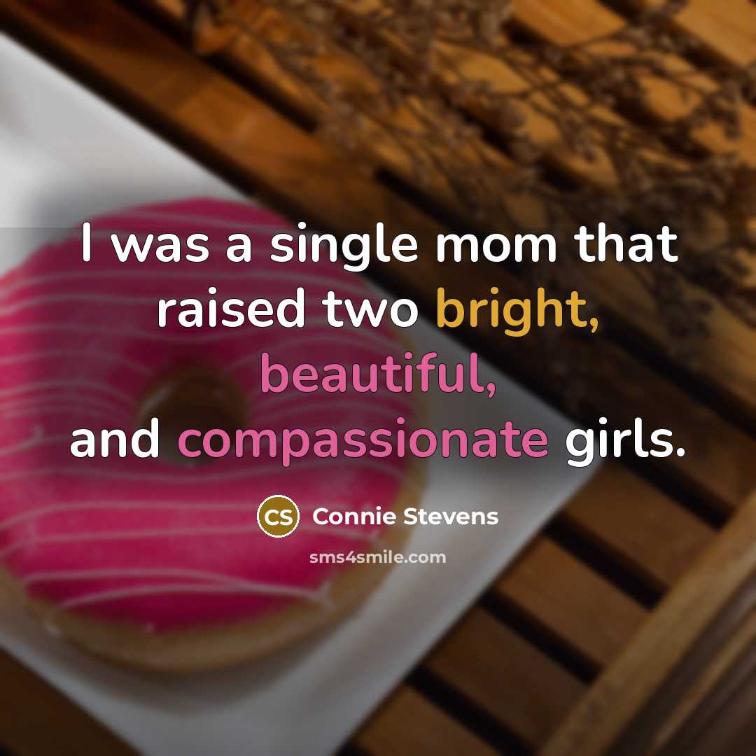 “I was a single mom that raised two bright, beautiful, and compassionate girls.” quote by Connie Stevens