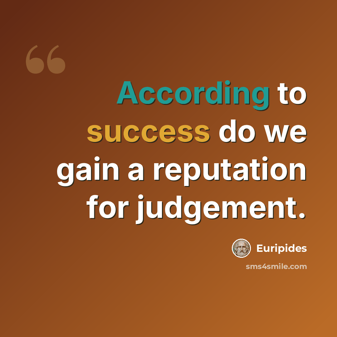 “According to success do we gain a reputation for judgement.” quote by Euripides