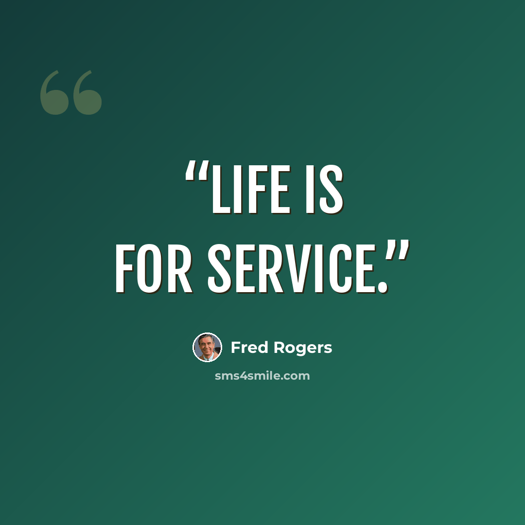“Life is for service.” quote by Fred Rogers