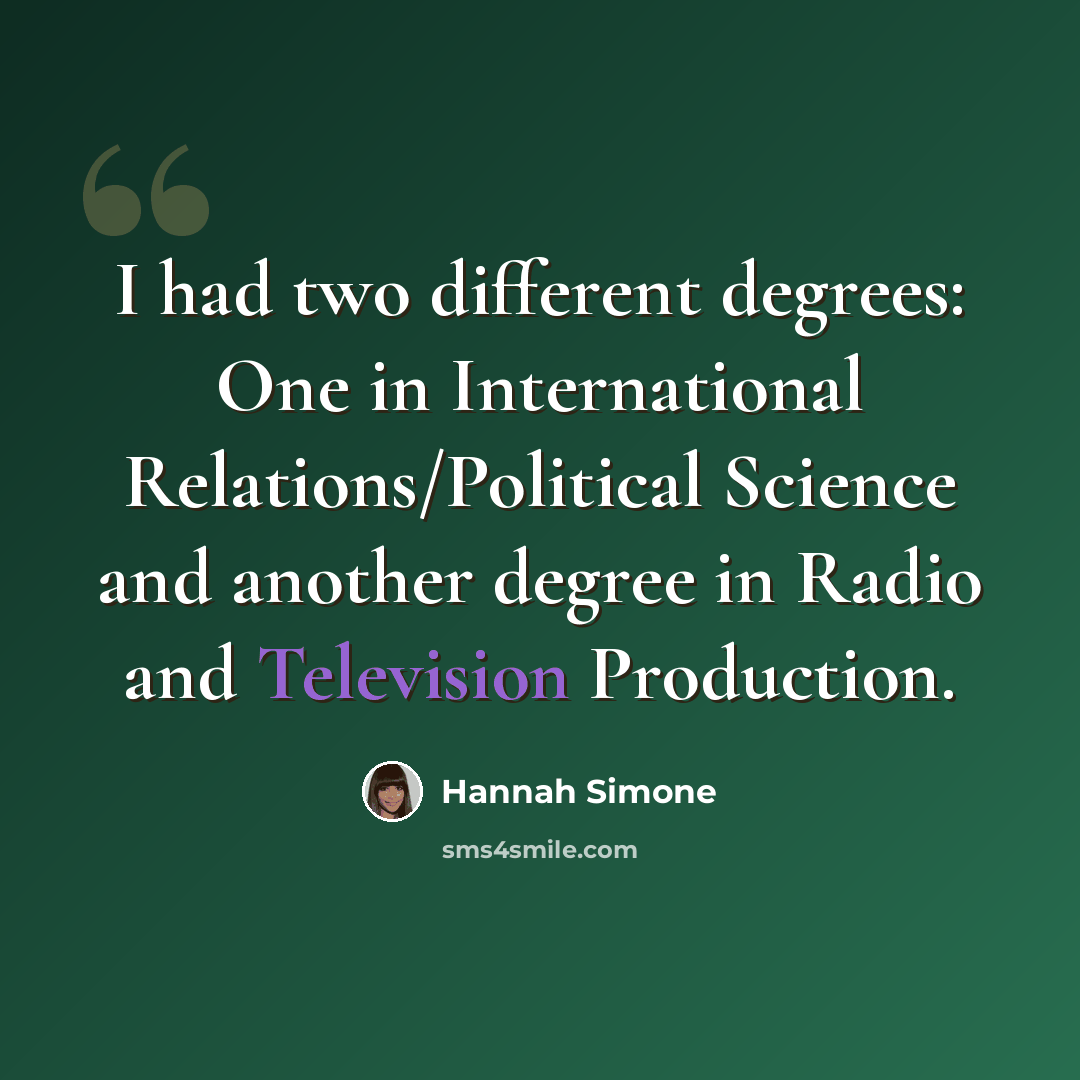 “I had two different degrees: One in International Relations/Political Science and another degree in Radio and Television Production.” quote by Hannah Simone