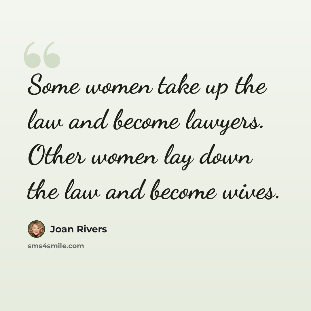 “Some women take up the law and become lawyers. Other women lay down the law and become wives.” quote by Joan Rivers