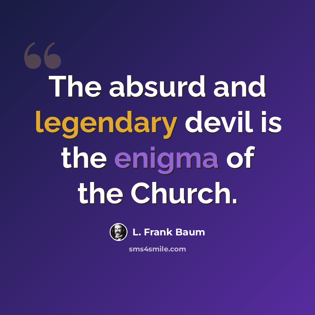“The absurd and legendary devil is the enigma of the Church.” quote by L. Frank Baum