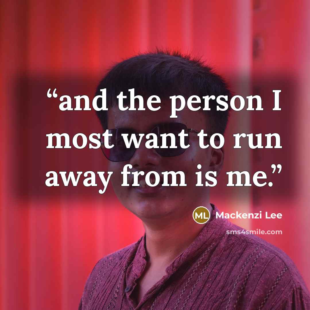 “and the person I most want to run away from is me.” quote by Mackenzi Lee