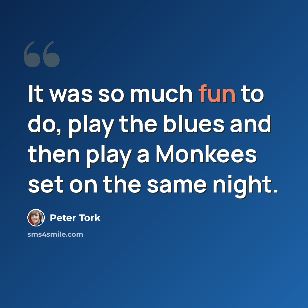 “It was so much fun to do, play the blues and then play a Monkees set on the same night.” quote by Peter Tork