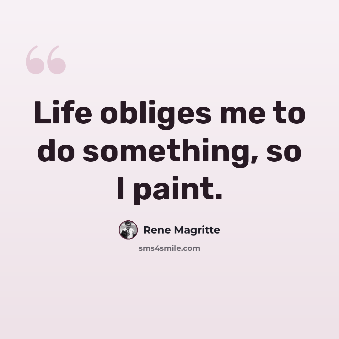 “Life obliges me to do something, so I paint.” quote by Rene Magritte