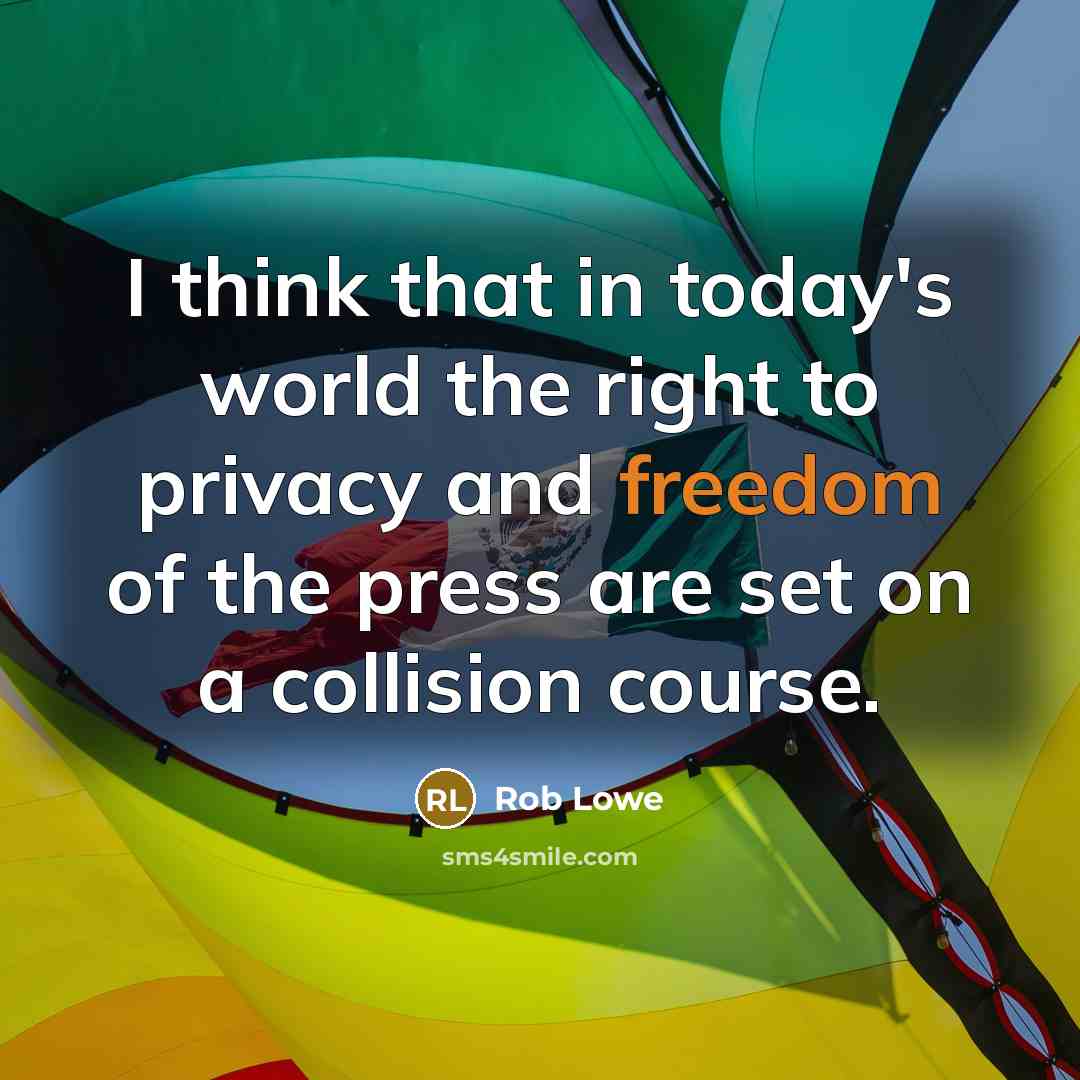 “I think that in today's world the right to privacy and freedom of the press are set on a collision course.” quote by Rob Lowe