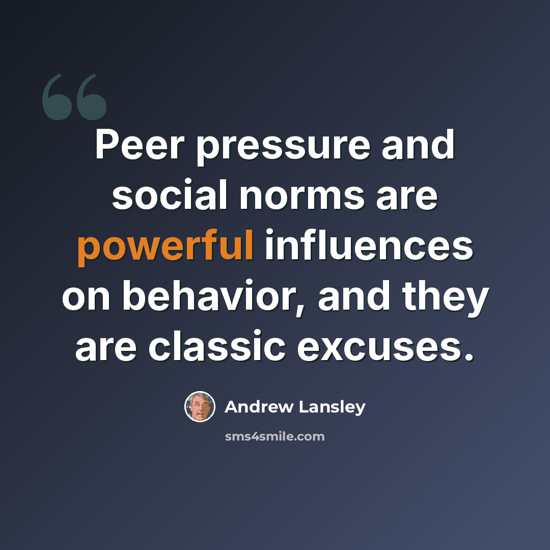 “Peer pressure and social norms are powerful influences on behavior, and they are classic excuses.” quote by Andrew Lansley