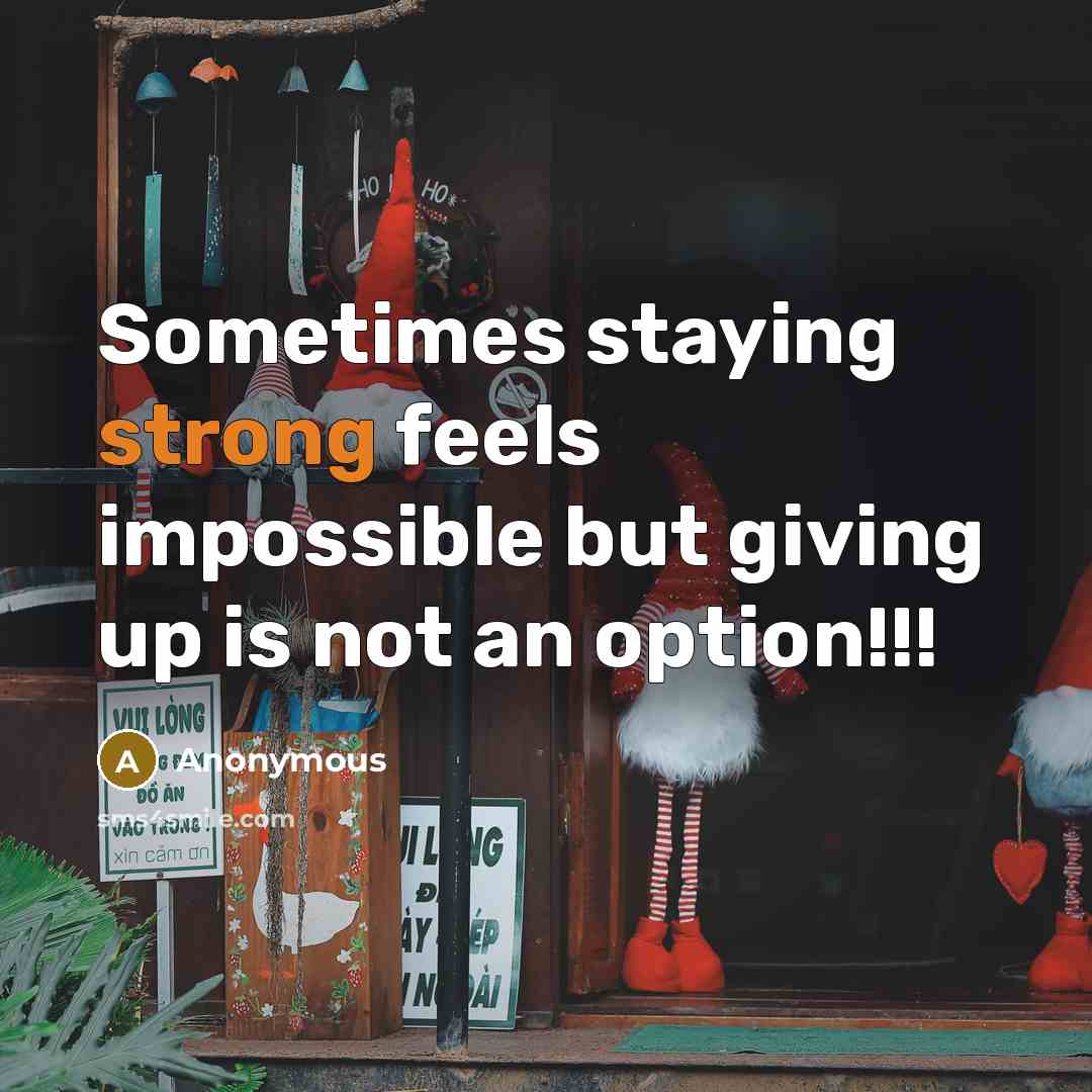 “Sometimes staying strong feels impossible but giving up is not an option!!!” quote by Anonymous