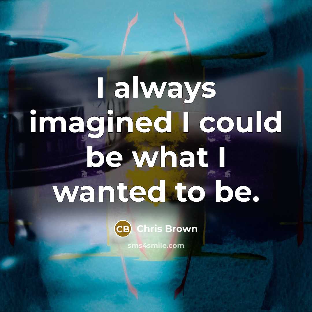 “I always imagined I could be what I wanted to be.” quote by Chris Brown