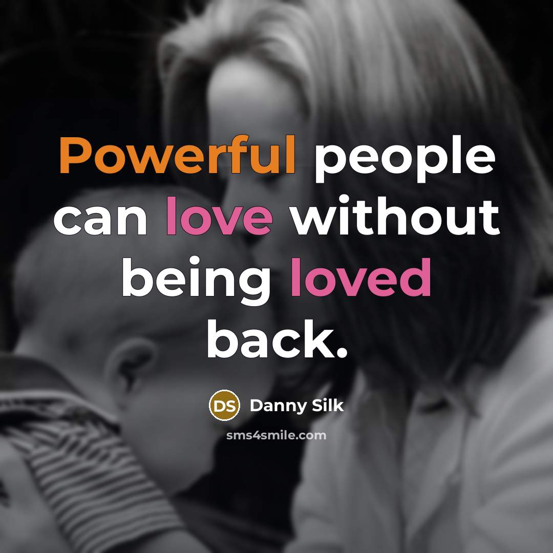 “Powerful people can love without being loved back.” quote by Danny Silk