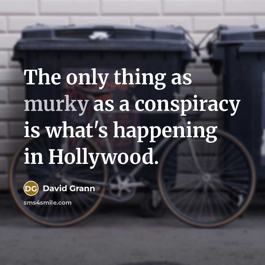 “The only thing as murky as a conspiracy is what's happening in Hollywood.” quote by David Grann