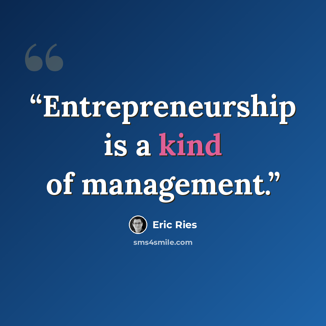 “Entrepreneurship is a kind of management.” quote by Eric Ries
