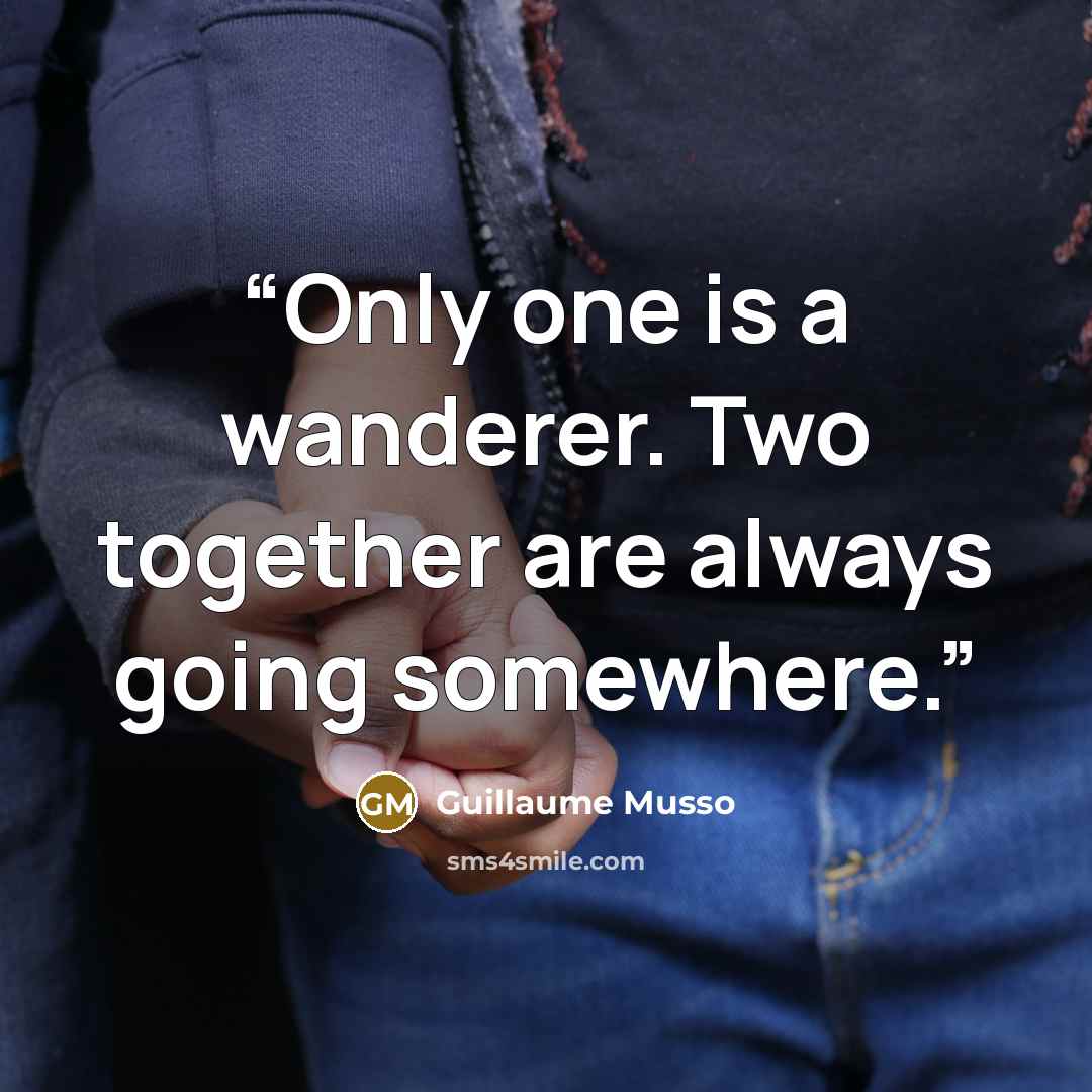 “Only one is a wanderer. Two together are always going somewhere.” quote by Guillaume Musso