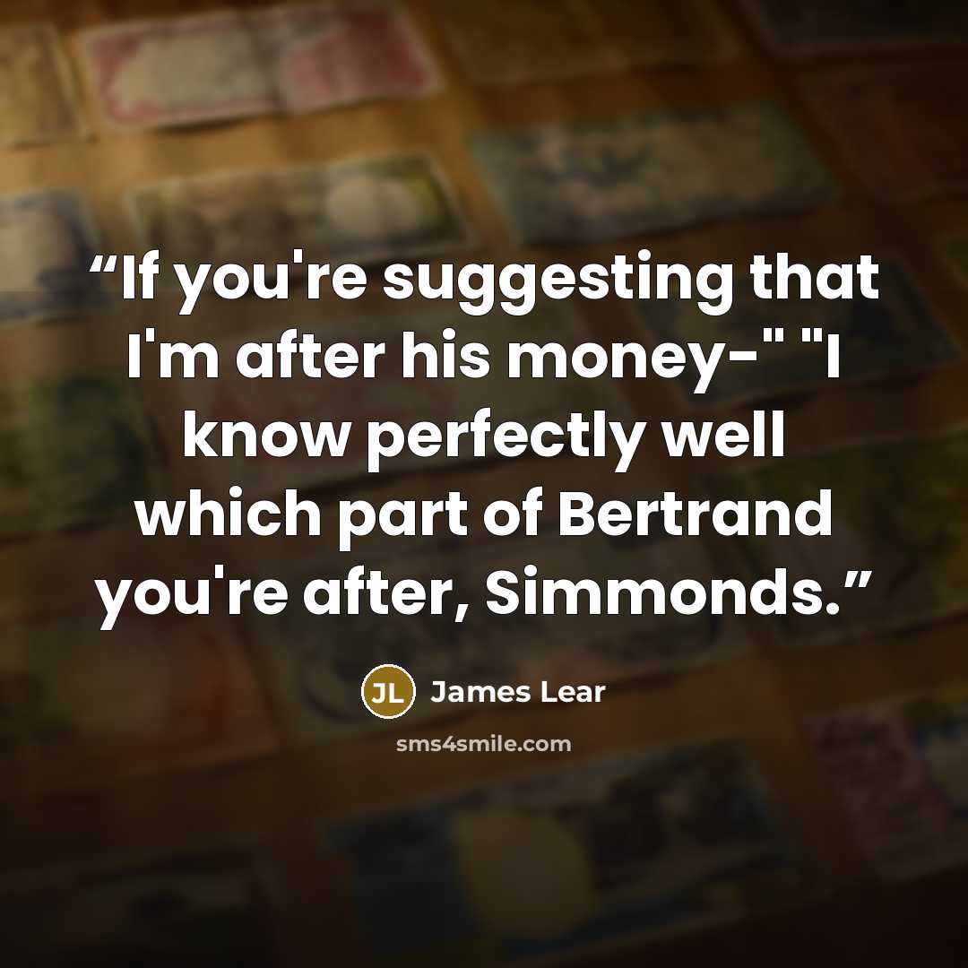 “If you're suggesting that I'm after his money-" "I know perfectly well which part of Bertrand you're after, Simmonds.” quote by James Lear