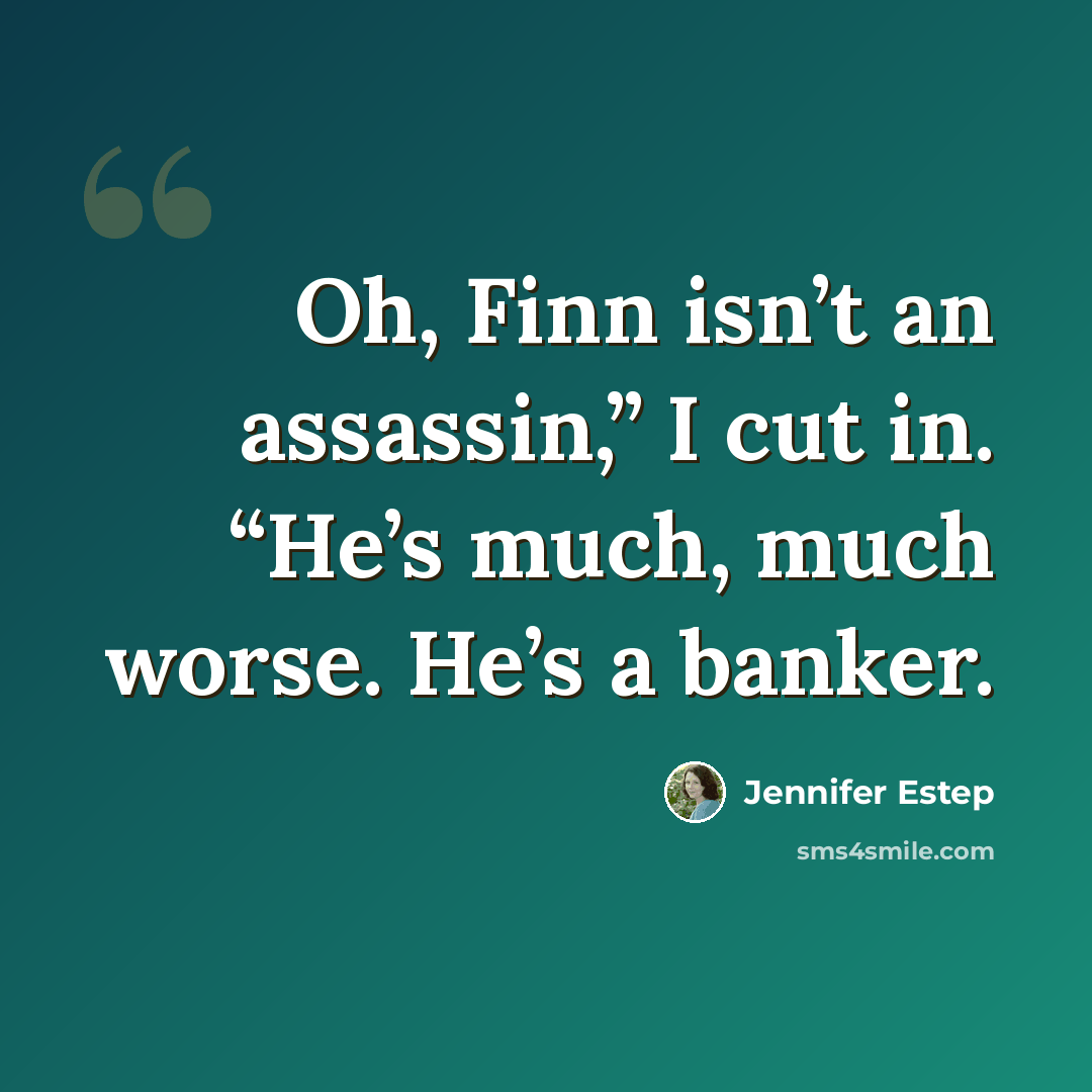 “Oh, Finn isn’t an assassin,” I cut in. “He’s much, much worse. He’s a banker.” quote by Jennifer Estep