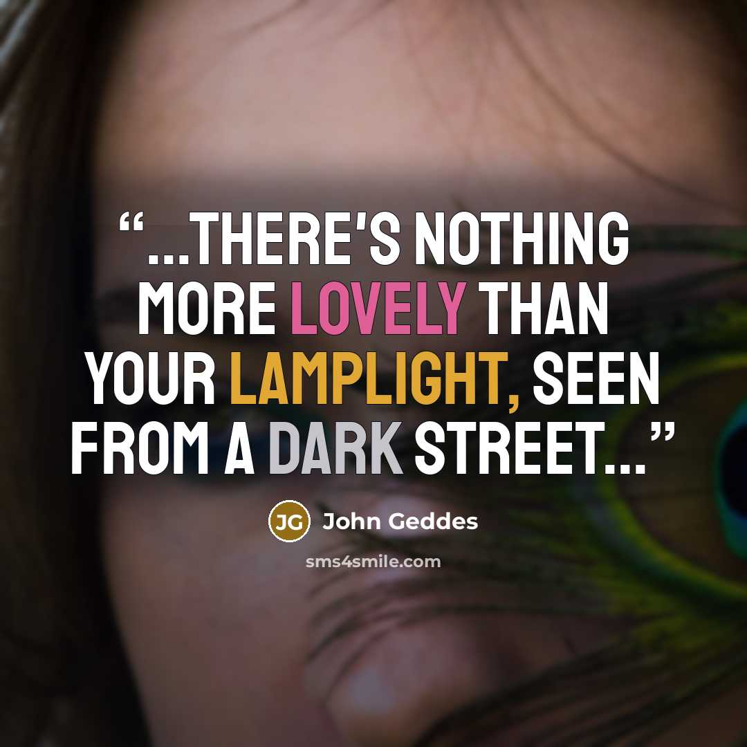 “...there's nothing more lovely than your lamplight, seen from a dark street...” quote by John Geddes