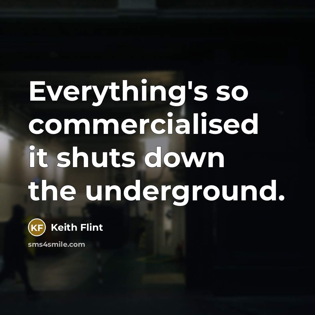 “Everything's so commercialised it shuts down the underground.” quote by Keith Flint