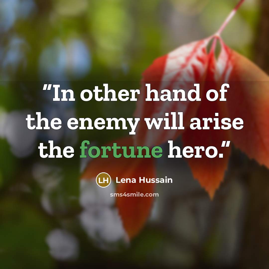 “In other hand of the enemy will arise the fortune hero.” quote by Lena Hussain