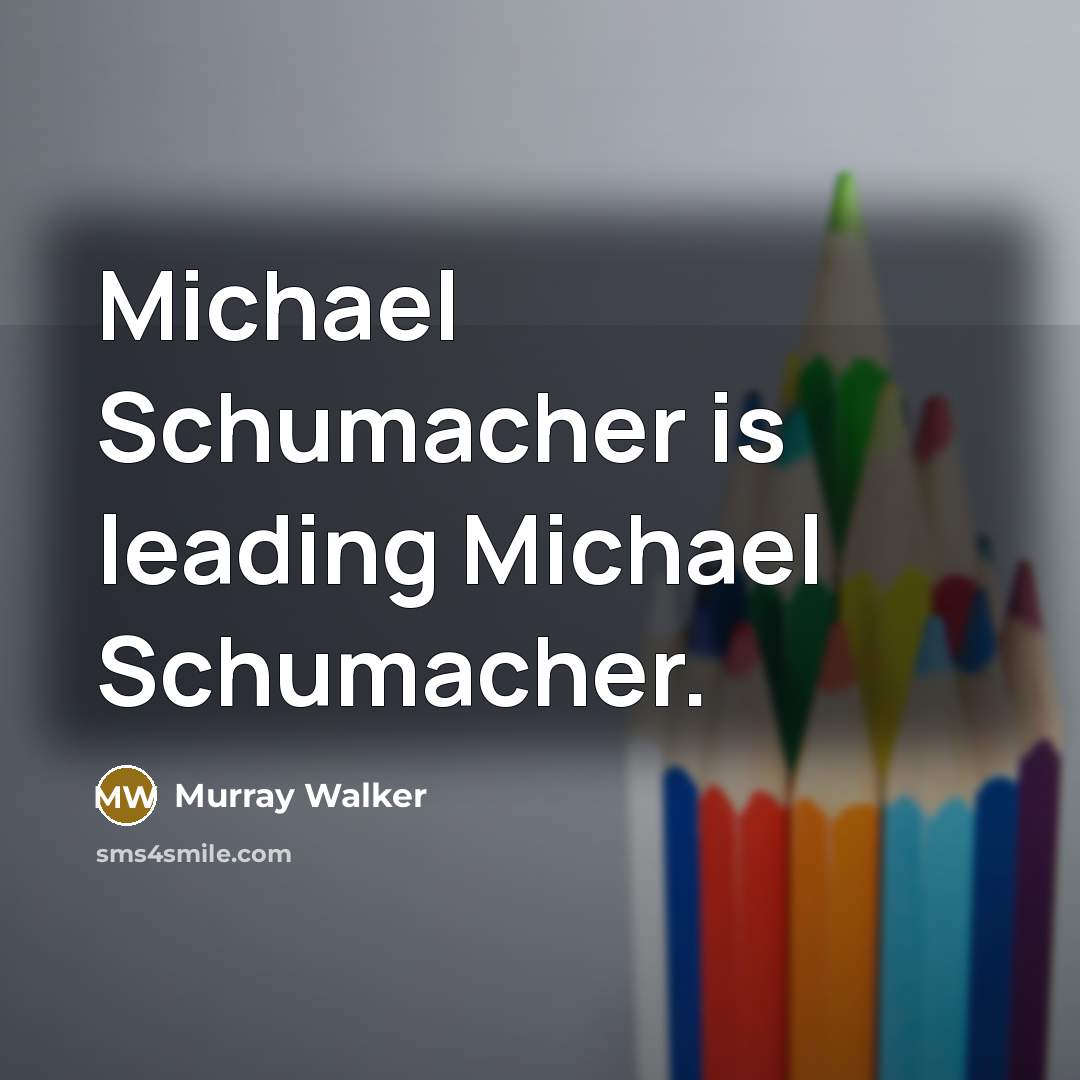 “Michael Schumacher is leading Michael Schumacher.” quote by Murray Walker