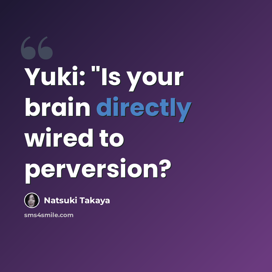 “Yuki: "Is your brain directly wired to perversion?” quote by Natsuki Takaya