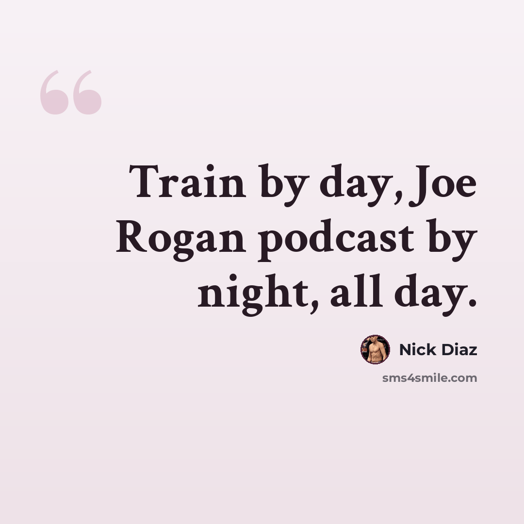 “Train by day, Joe Rogan podcast by night, all day.” quote by Nick Diaz