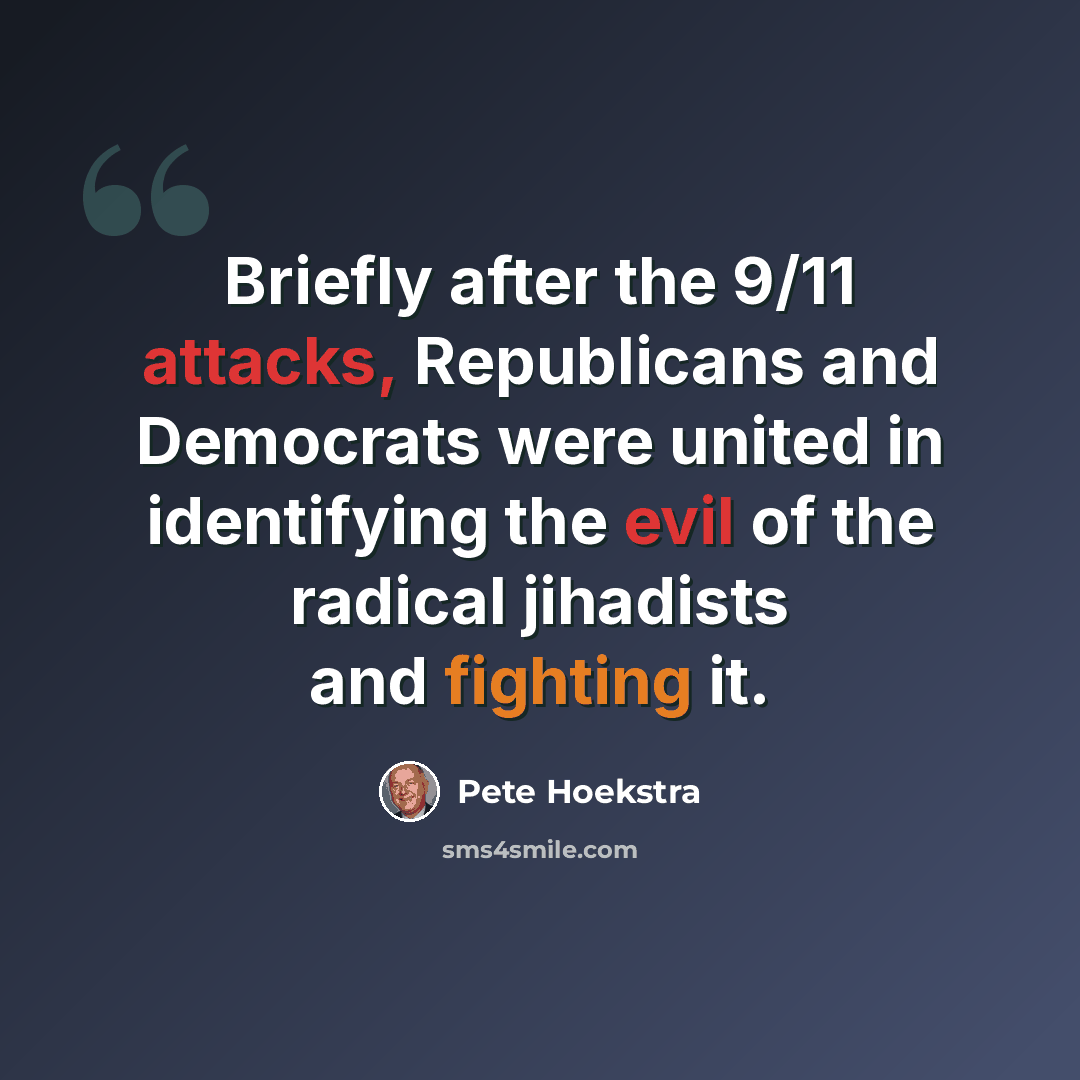 “Briefly after the 9/11 attacks, Republicans and Democrats were united in identifying the evil of the radical jihadists and fighting it.” quote by Pete Hoekstra