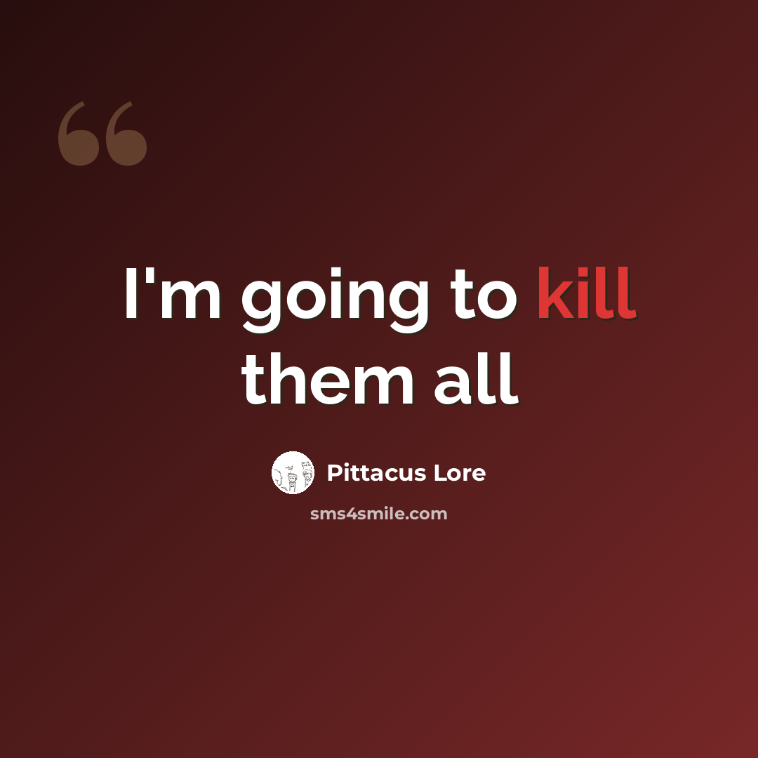 “I'm going to kill them all” quote by Pittacus Lore