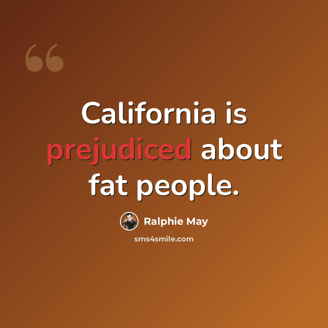 “California is prejudiced about fat people.” quote by Ralphie May