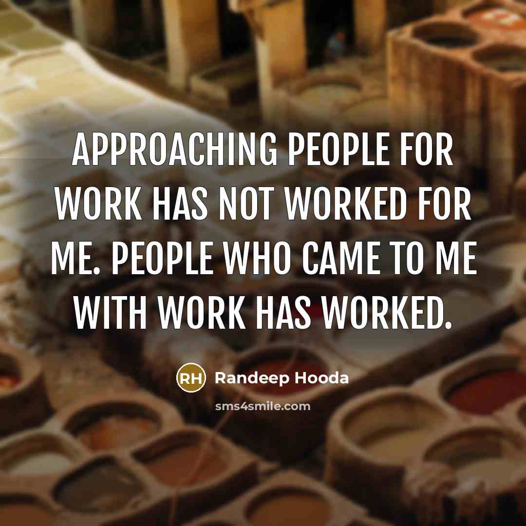 “Approaching people for work has not worked for me. People who came to me with work has worked.” quote by Randeep Hooda
