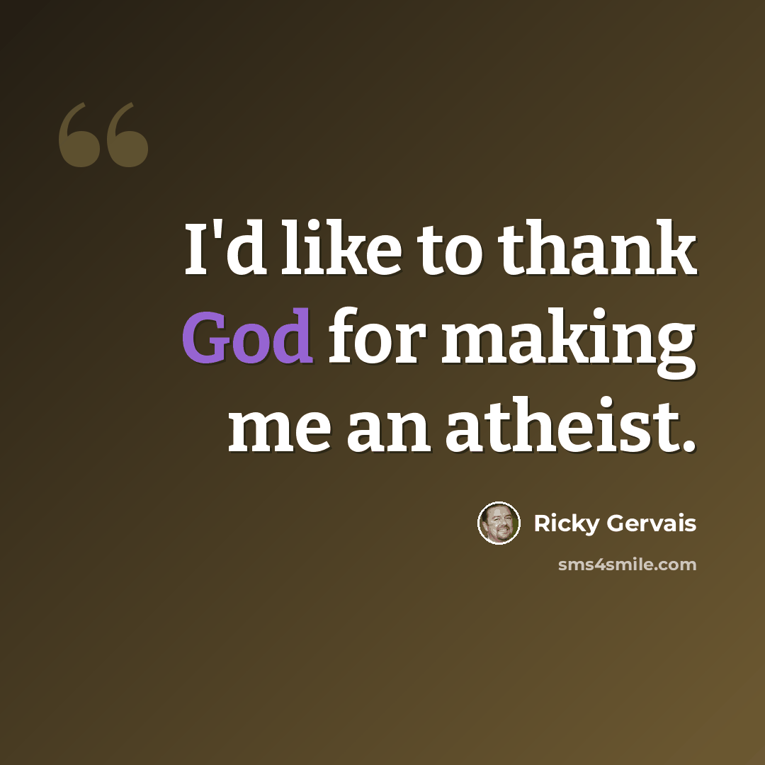 “I'd like to thank God for making me an atheist.” quote by Ricky Gervais