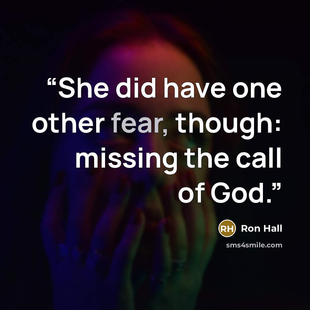 “She did have one other fear, though: missing the call of God.” quote by Ron Hall