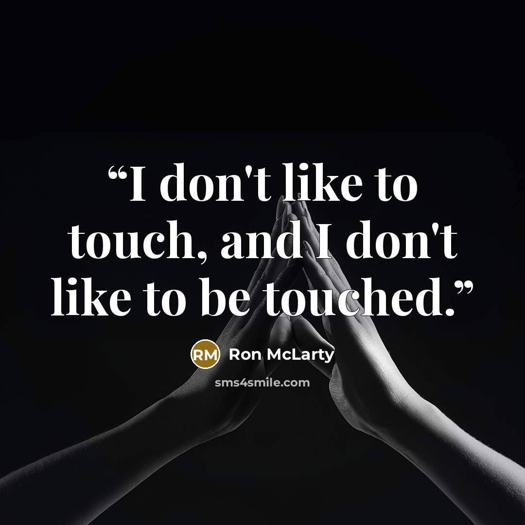 “I don't like to touch, and I don't like to be touched.” quote by Ron McLarty