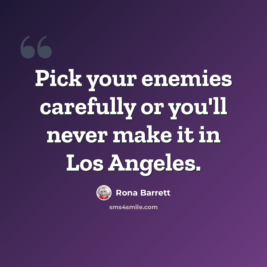 “Pick your enemies carefully or you'll never make it in Los Angeles.” quote by Rona Barrett