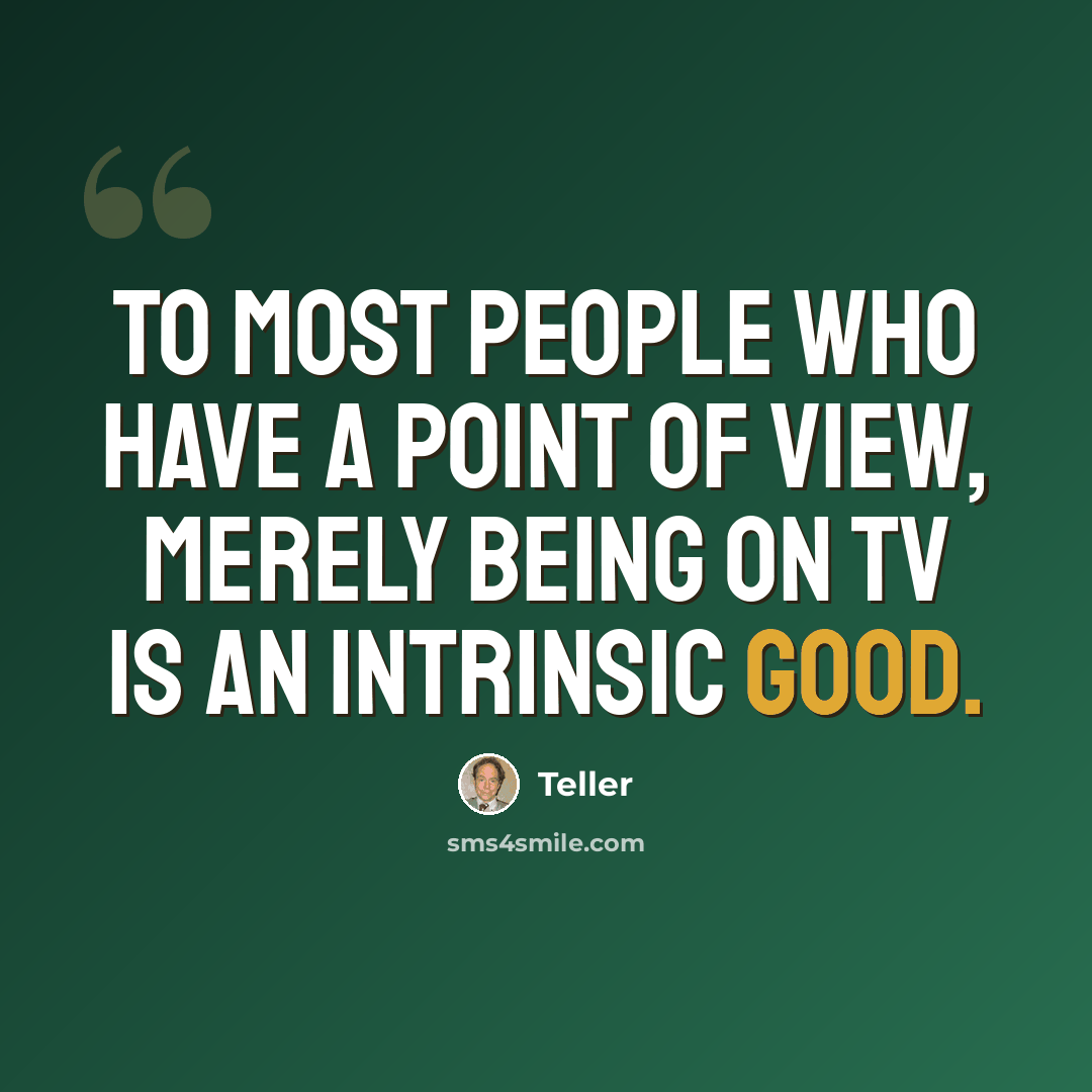 “To most people who have a point of view, merely being on TV is an intrinsic good.” quote by Teller