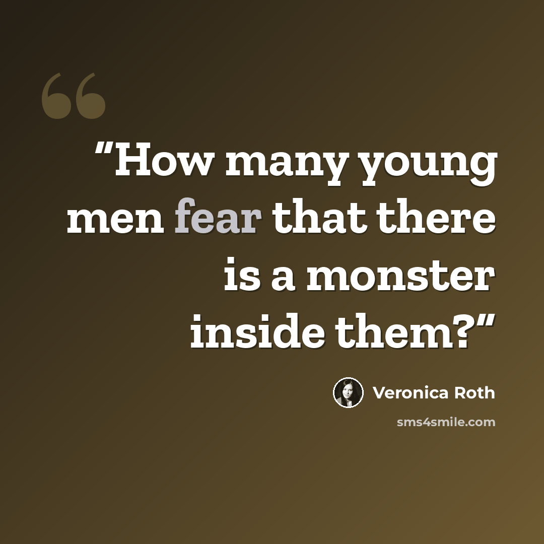“How many young men fear that there is a monster inside them?” quote by Veronica Roth