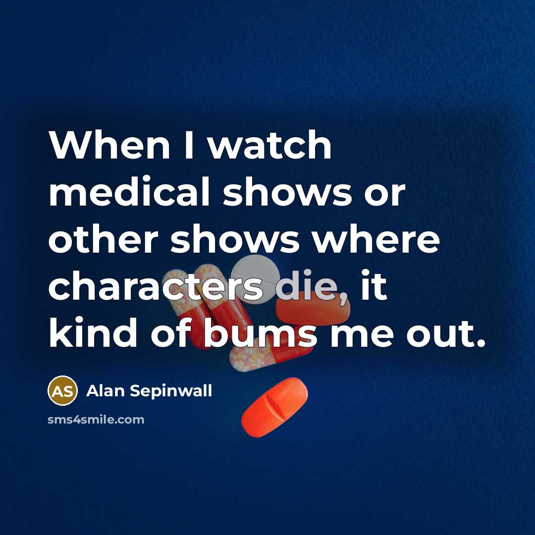 “When I watch medical shows or other shows where characters die, it kind of bums me out.” quote by Alan Sepinwall