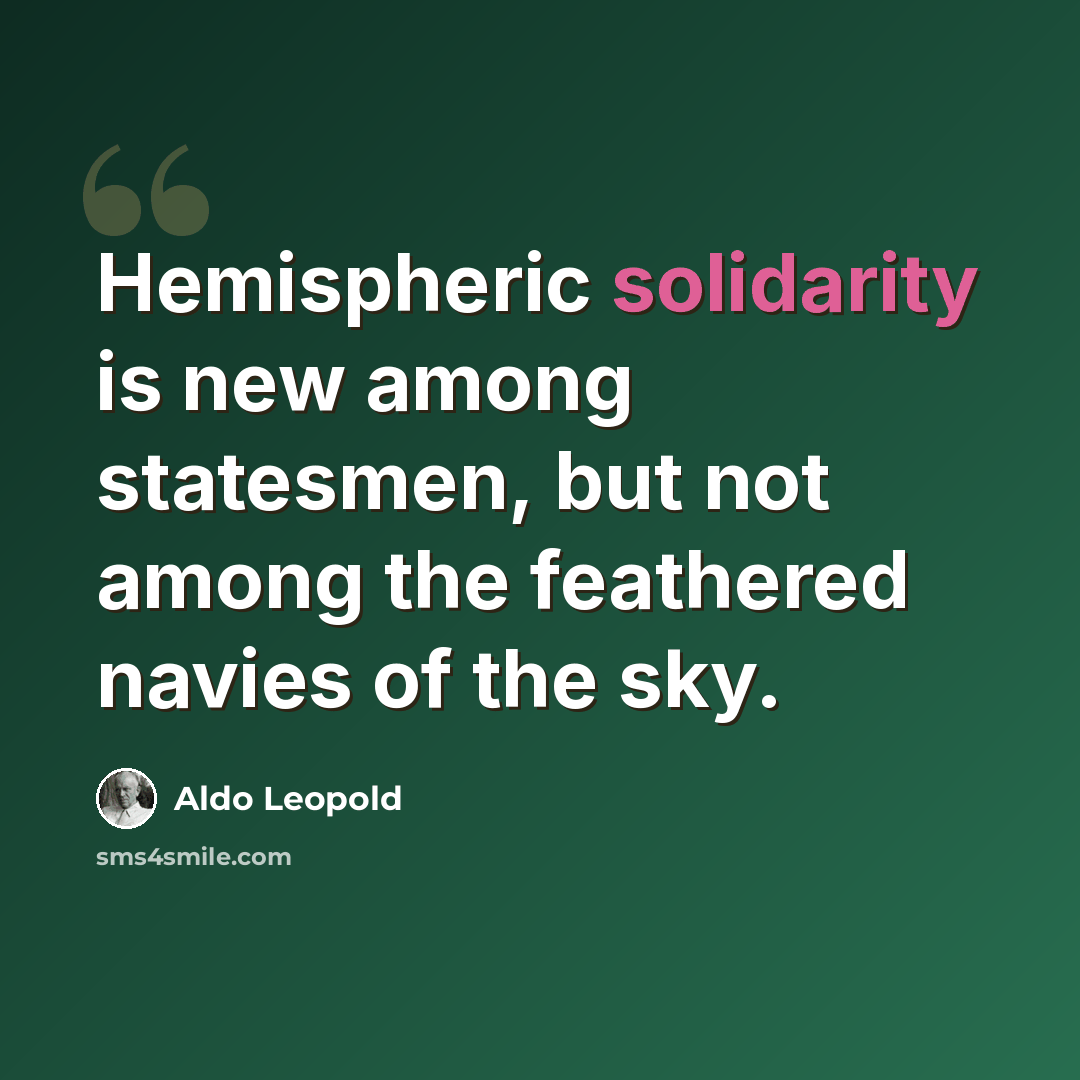 “Hemispheric solidarity is new among statesmen, but not among the feathered navies of the sky.” quote by Aldo Leopold