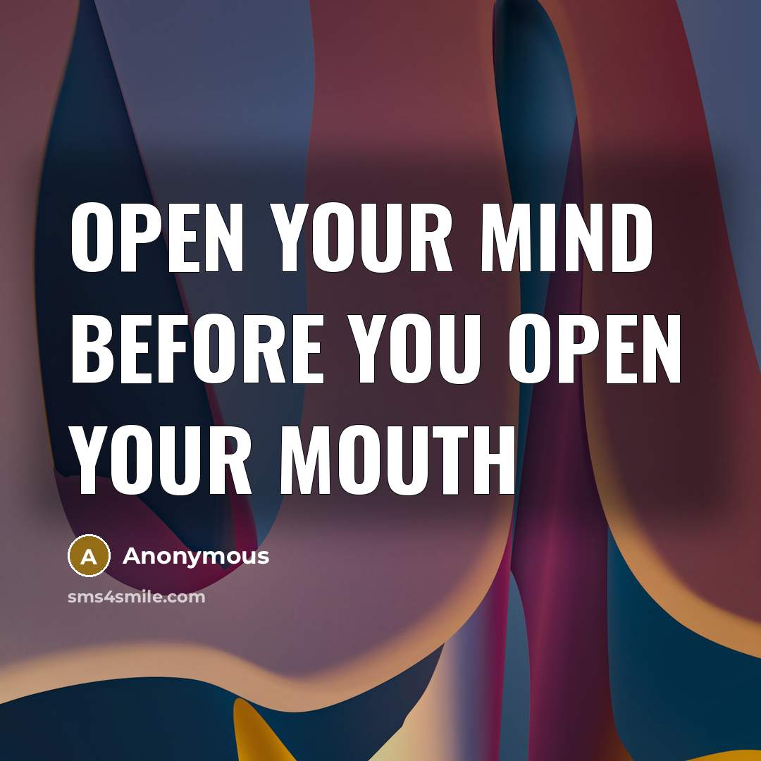“Open your mind before you open your mouth” quote by Anonymous