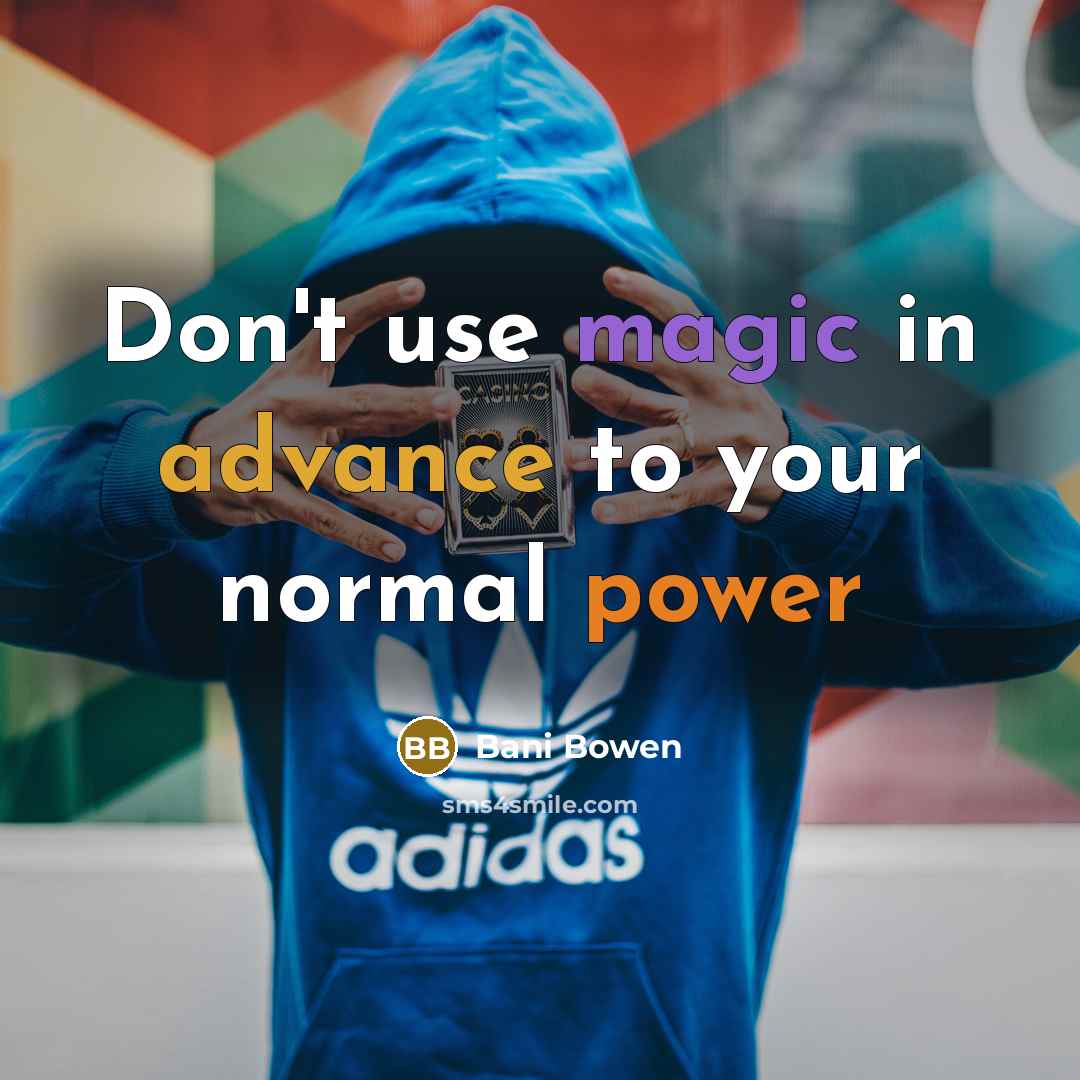 “Don't use magic in advance to your normal power” quote by Bani Bowen