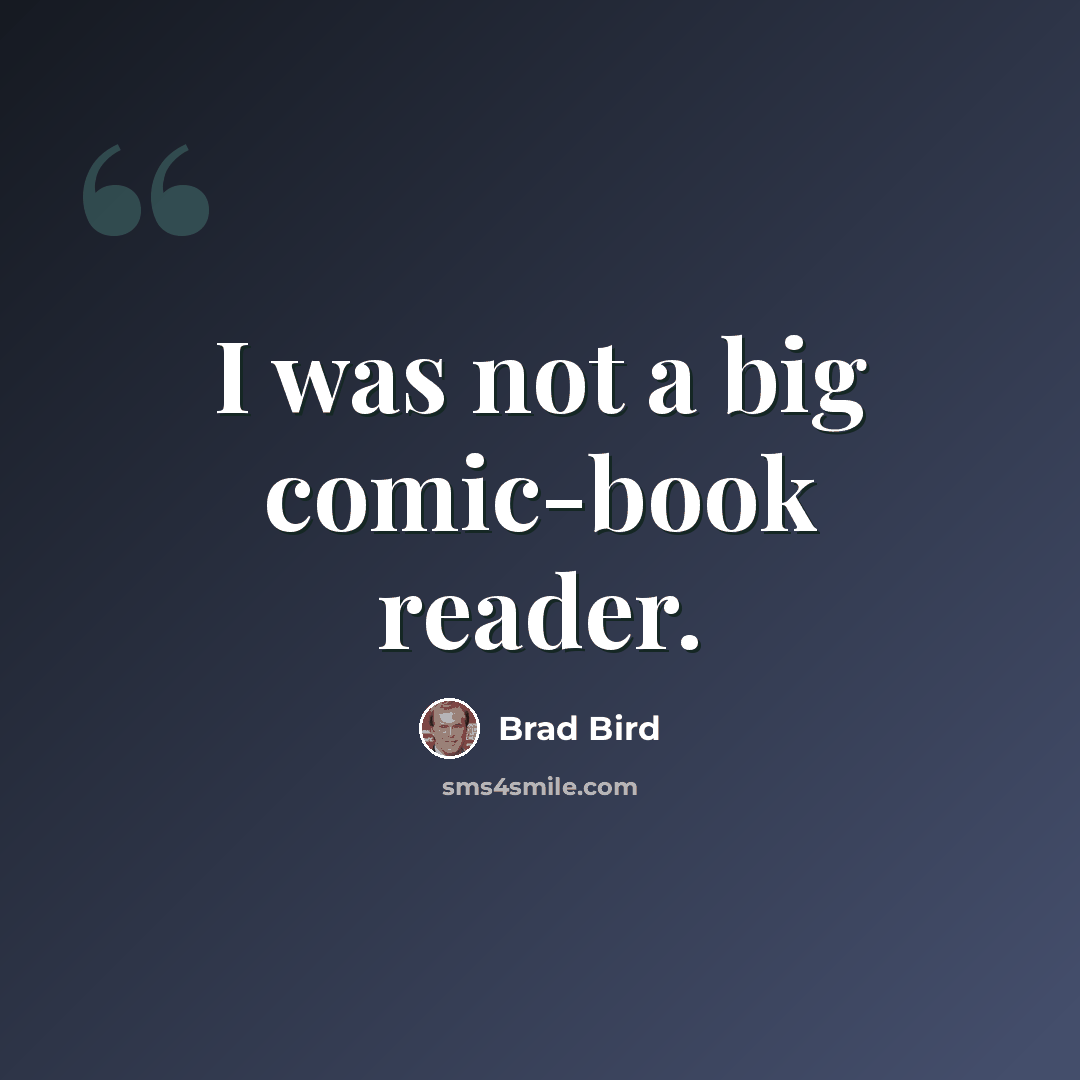 “I was not a big comic-book reader.” quote by Brad Bird