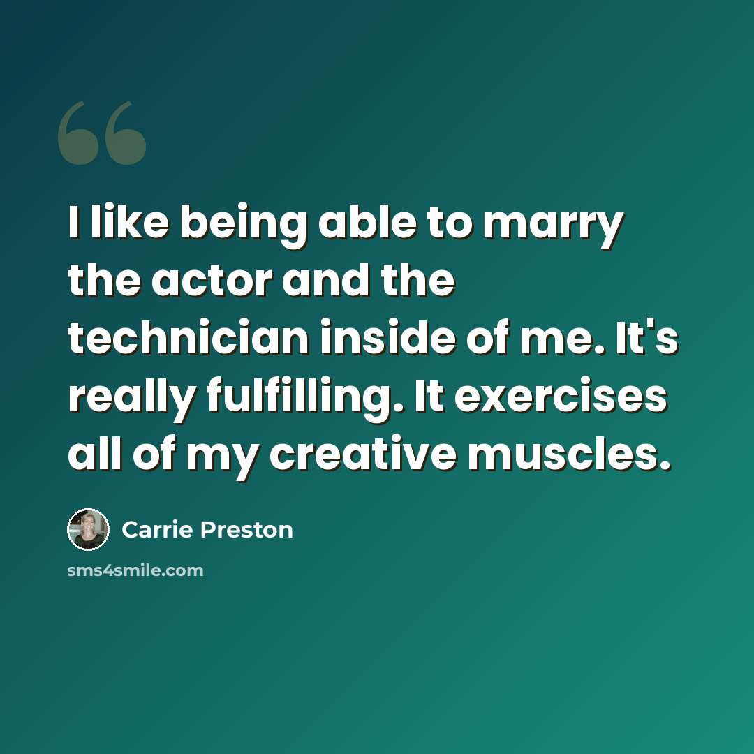 “I like being able to marry the actor and the technician inside of me. It's really fulfilling. It exercises all of my creative muscles.” quote by Carrie Preston