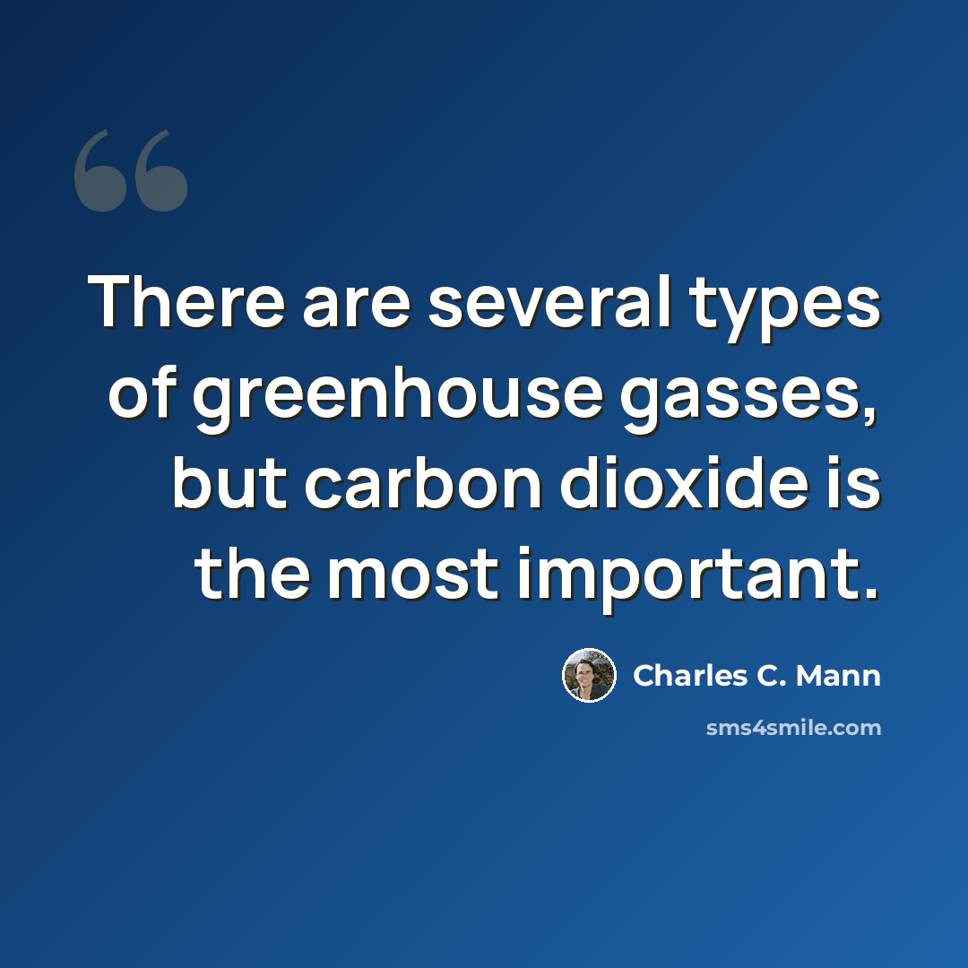 “There are several types of greenhouse gasses, but carbon dioxide is the most important.” quote by Charles C. Mann