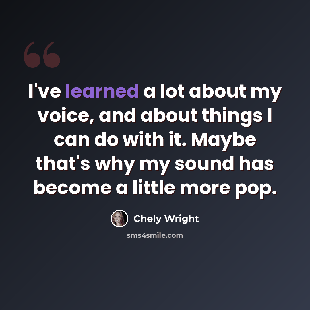 “I've learned a lot about my voice, and about things I can do with it. Maybe that's why my sound has become a little more pop.” quote by Chely Wright