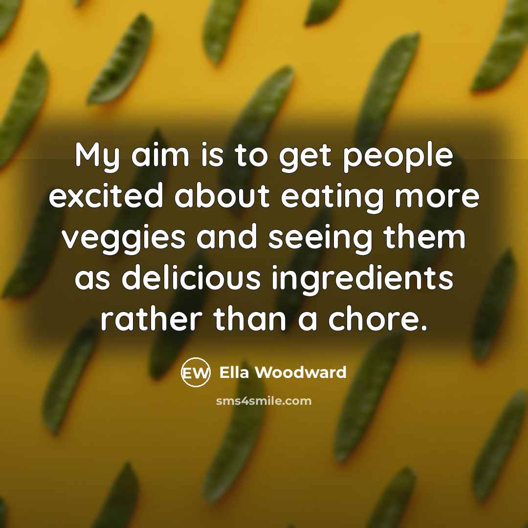 “My aim is to get people excited about eating more veggies and seeing them as delicious ingredients rather than a chore.” quote by Ella Woodward