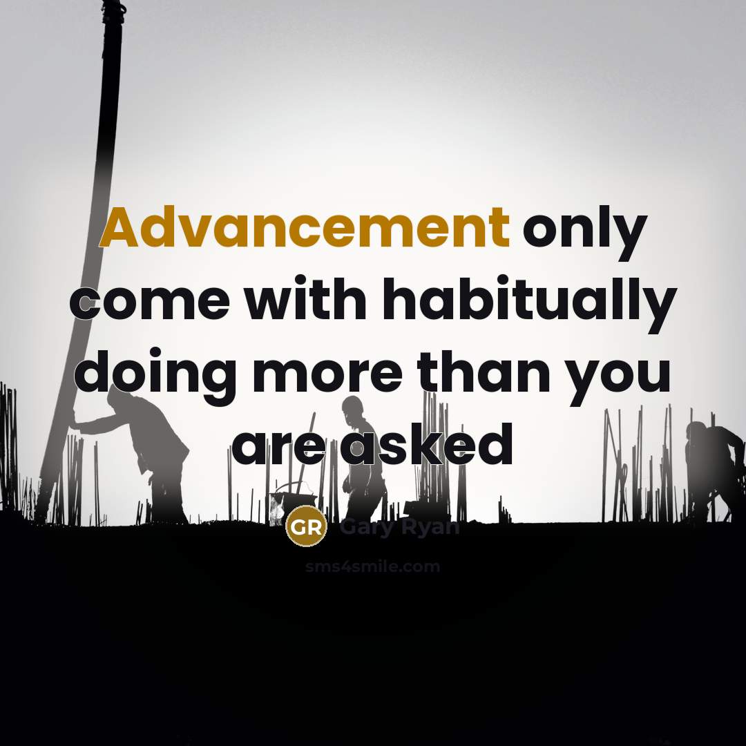 “Advancement only come with habitually doing more than you are asked” quote by Gary Ryan