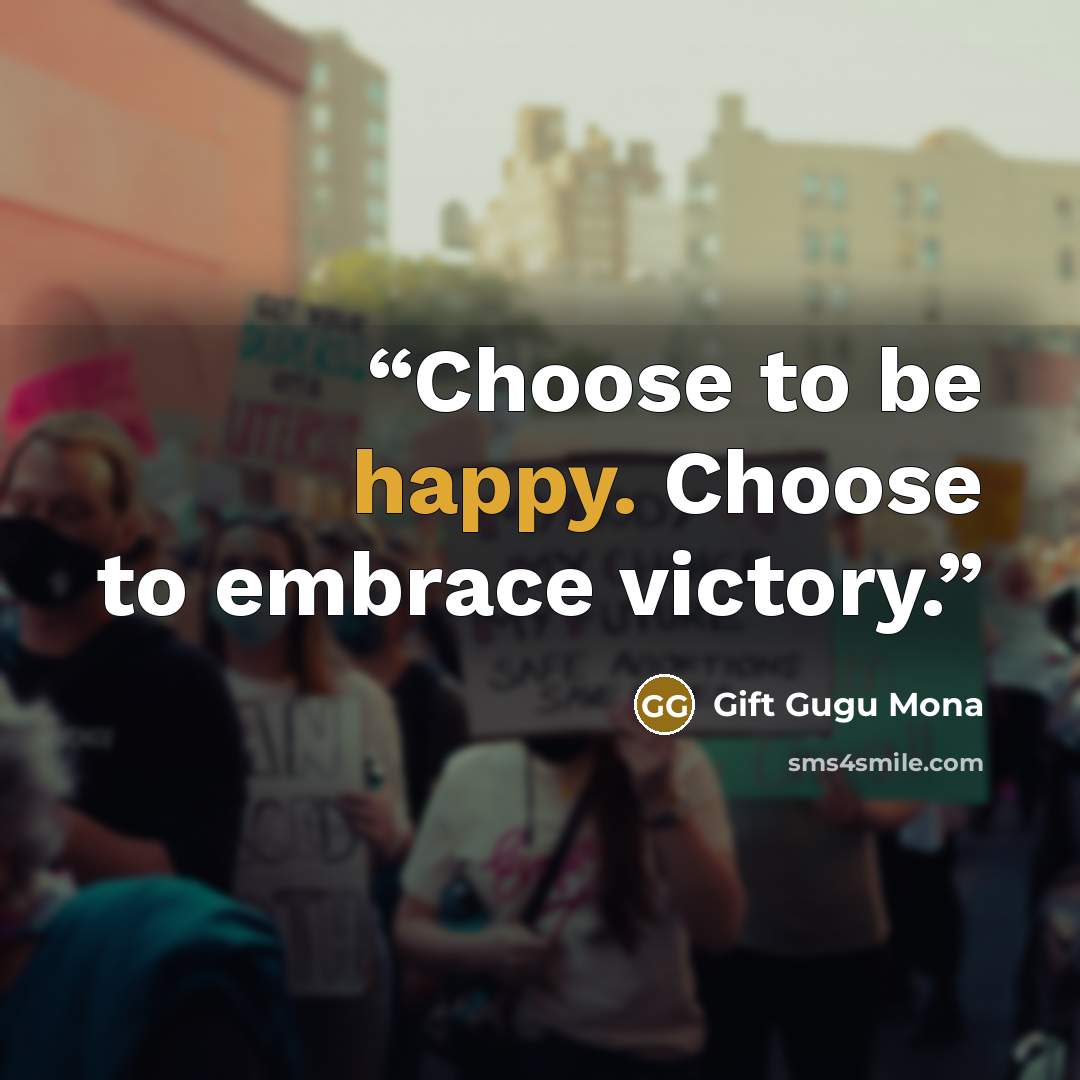 “Choose to be happy. Choose to embrace victory.” quote by Gift Gugu Mona