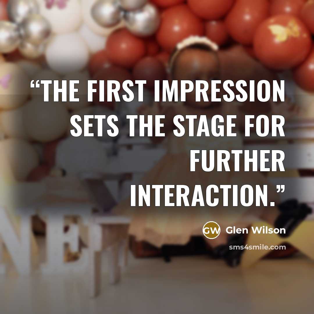 “The first impression sets the stage for further interaction.” quote by Glen Wilson