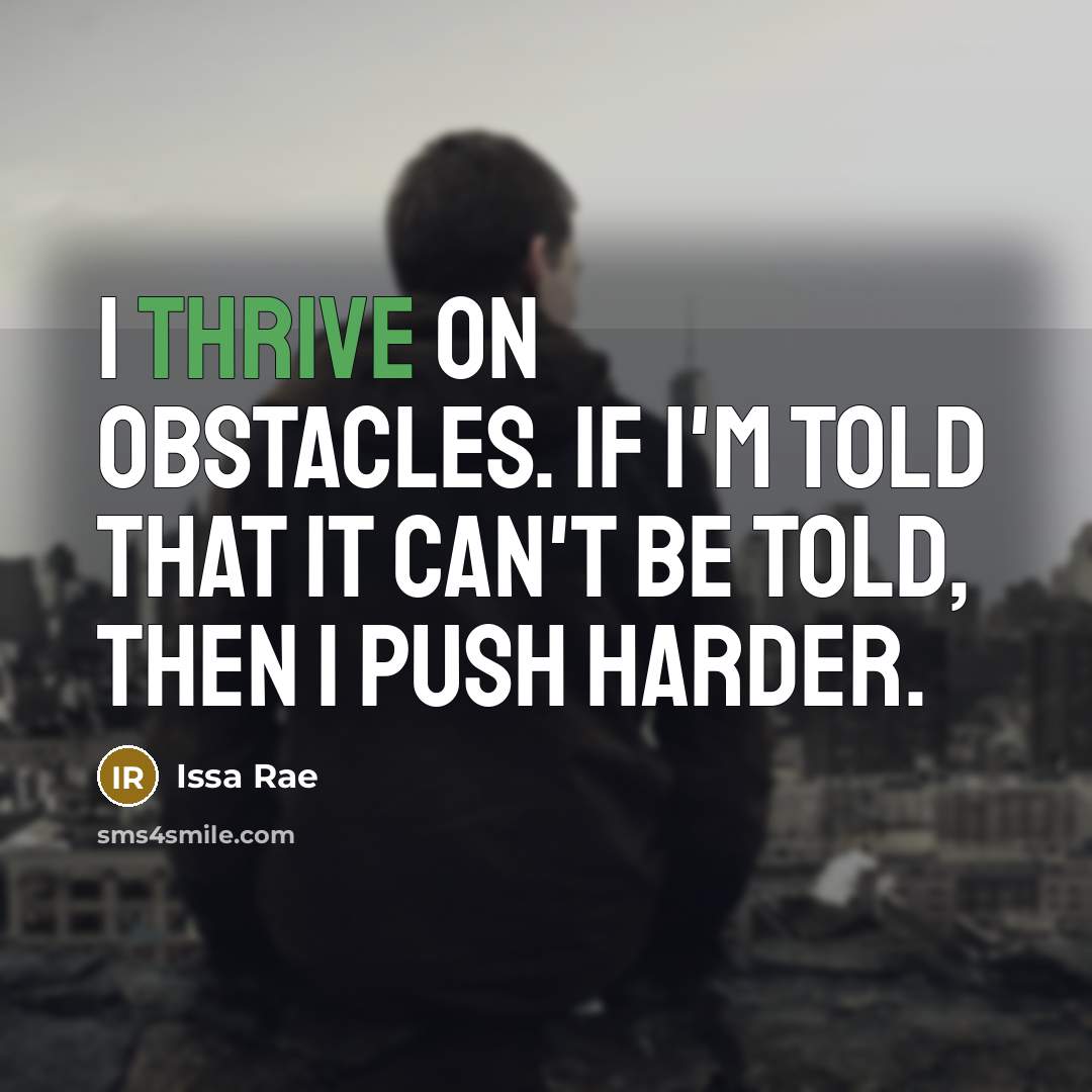 “I thrive on obstacles. If I'm told that it can't be told, then I push harder.” quote by Issa Rae