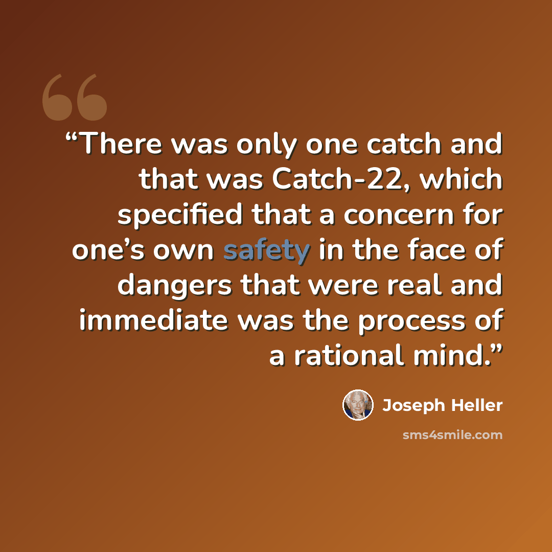 “There was only one catch and that was Catch-22, which specified that a concern for one’s own safety in the face of dangers that were real and immediate was the process of a rational mind.” quote by Joseph Heller